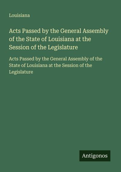 Acts Passed by the General Assembly of the State of Louisiana at the Session of the Legislature