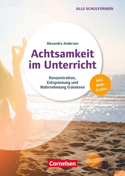 Achtsamkeit im Unterricht - Konzentration, Entspannung und Wahrnehmung trainieren