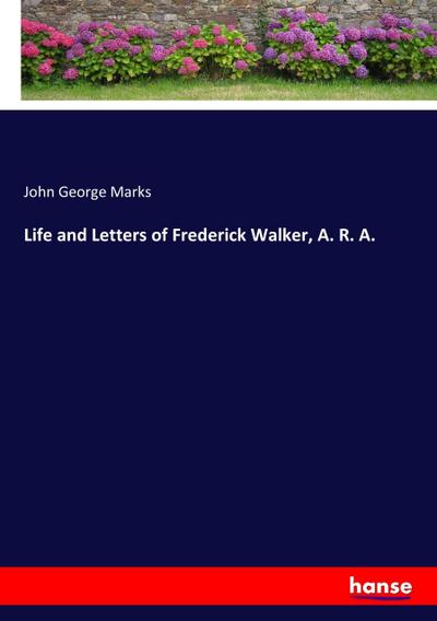 Life and Letters of Frederick Walker, A. R. A.