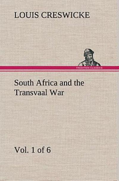 South Africa and the Transvaal War, Vol. 1 (of 6) From the Foundation of Cape Colony to the Boer Ultimatum of 9th Oct. 1899