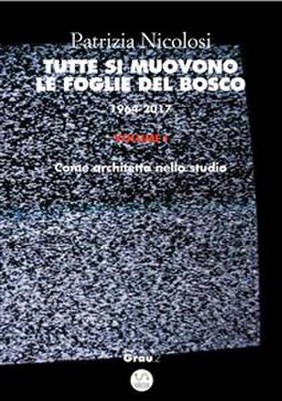 Tutte si muovono le foglie del bosco. 1964-2017.  Volume I