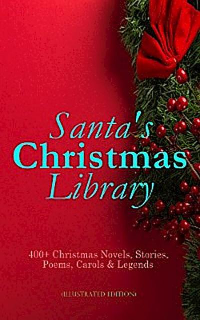 Santa’s Christmas Library: 400+ Christmas Novels, Stories, Poems, Carols & Legends (Illustrated Edition)