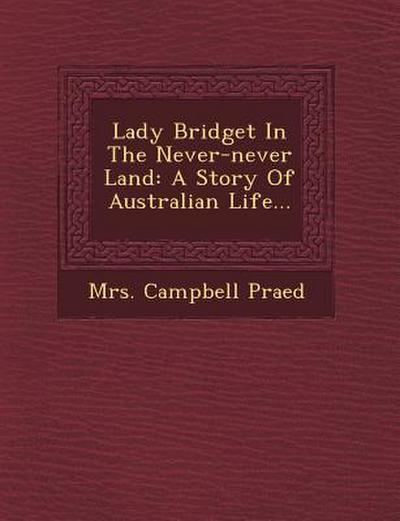 Lady Bridget in the Never-Never Land: A Story of Australian Life...