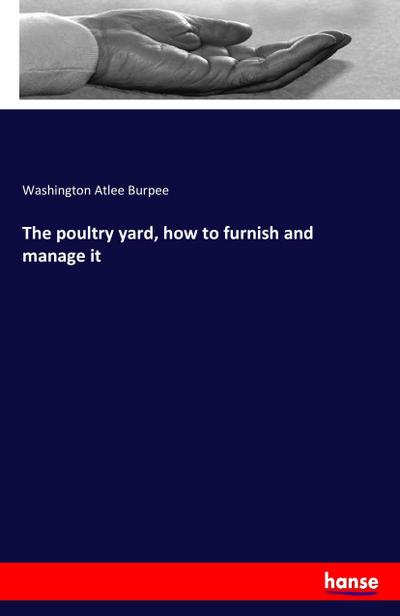 The poultry yard, how to furnish and manage it