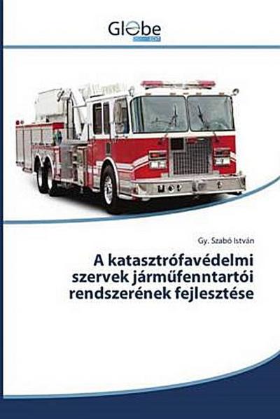 A katasztrófavédelmi szervek járm¿fenntartói rendszerének fejlesztése