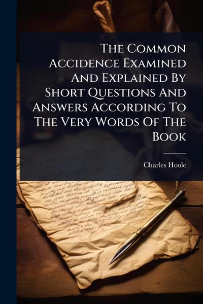 The Common Accidence Examined And Explained By Short Questions And Answers According To The Very Words Of The Book