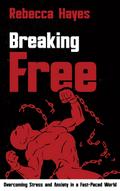 Breaking Free - Overcoming Stress and Anxiety in a Fast-Paced World