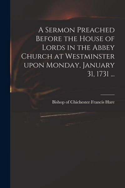 A Sermon Preached Before the House of Lords in the Abbey Church at Westminster Upon Monday, January 31, 1731 ...