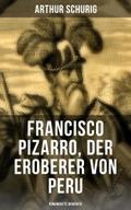Francisco Pizarro, der Eroberer von Peru: Romanhaf