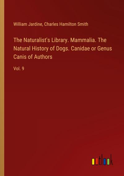 The Naturalist’s Library. Mammalia. The Natural History of Dogs. Canidae or Genus Canis of Authors