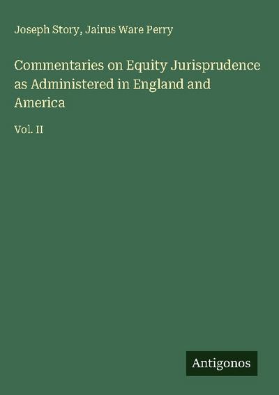 Commentaries on Equity Jurisprudence as Administered in England and America