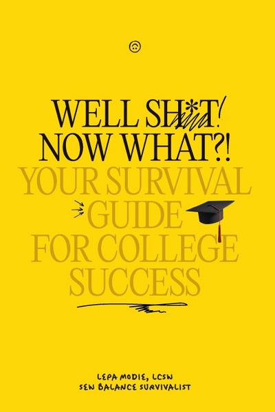 Well Sh*t! Now What?! Your Survival Guide for College Success