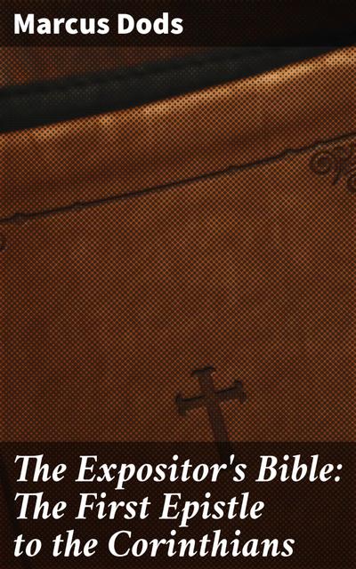 The Expositor’s Bible: The First Epistle to the Corinthians