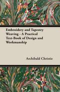 Embroidery and Tapestry Weaving - A Practical Text-Book of Design and Workmanship