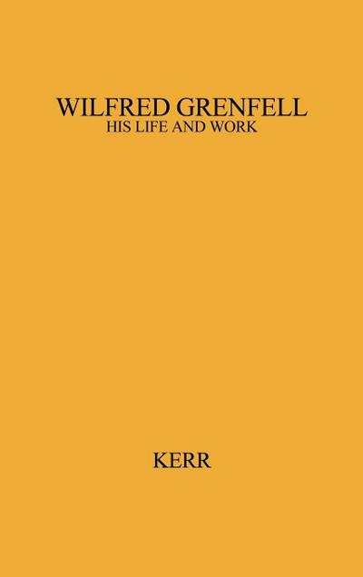 Wilfred Grenfell, His Life and Work.