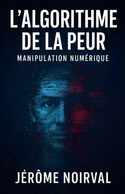 l’algorithme de la peur, manipulation numérique