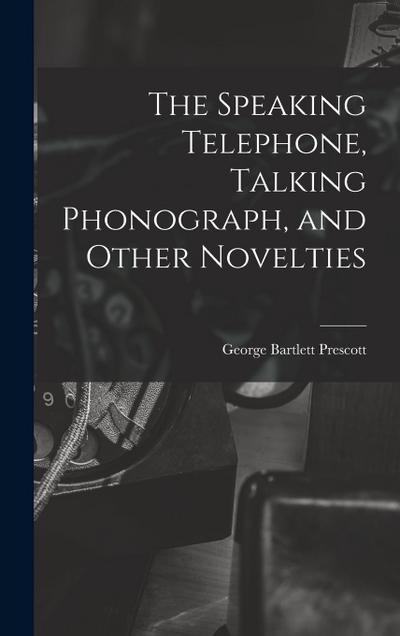 The Speaking Telephone, Talking Phonograph, and Other Novelties