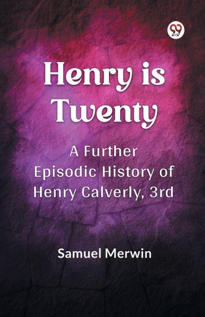 Henry Is Twenty A Further Episodic History of Henry Calverly, 3rd