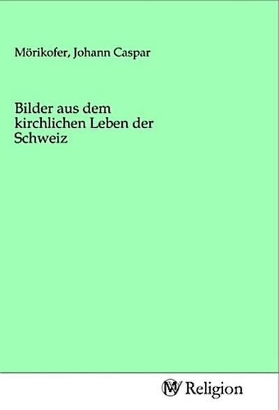 Bilder aus dem kirchlichen Leben der Schweiz