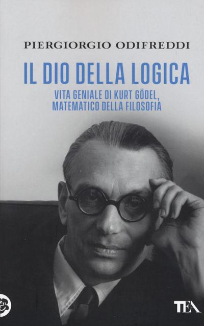Il dio della logica. Vita geniale di Kurt Gödel, matematico della filosofia