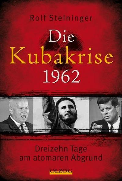 Die Kubakrise 1962: Dreizehn Tage am atomaren Abgrund