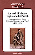 La città di Matera negli anni del Pascoli - preside professori alunni del Regio Ginnasio-Liceo “Duni” (1882-1884)