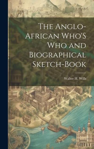 The Anglo-African Who’S Who and Biographical Sketch-Book