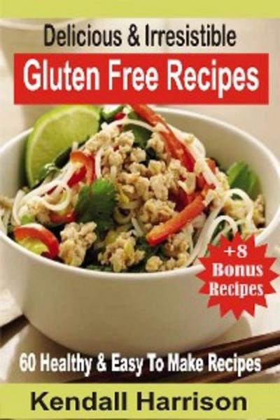 Delicious & Irresistible Gluten Free Recipes (eBook, EPUB) - Kendall Harrison
