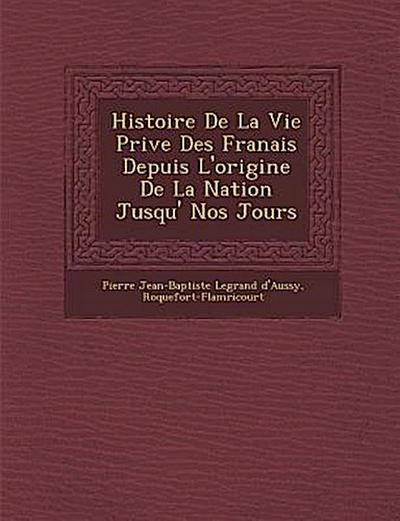 Histoire de La Vie Priv E Des Fran Ais Depuis L’Origine de La Nation Jusqu’ Nos Jours