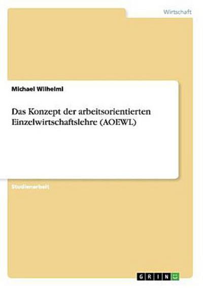 Das Konzept der arbeitsorientierten Einzelwirtschaftslehre (AOEWL)