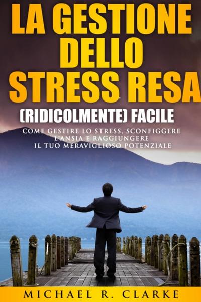 La Gestione Dello Stress Resa (Ridicolmente) Facile