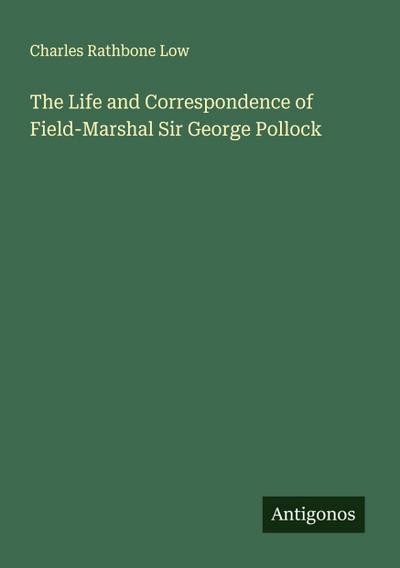 The Life and Correspondence of Field-Marshal Sir George Pollock