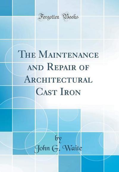 Waite, J: Maintenance and Repair of Architectural Cast Iron