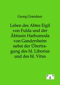 Leben des Abtes Eigil von Fulda und der Äbtissin Hathumoda von Gandersheim nebst der Übertragung des hl. Liborius und des hl. Vitus