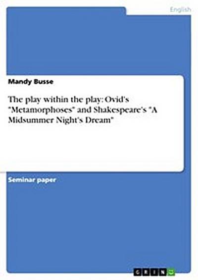 The play within the play: Ovid’s "Metamorphoses" and Shakespeare’s "A Midsummer Night’s Dream"