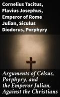 Arguments of Celsus, Porphyry, and the Emperor Jul