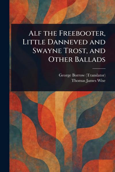 Alf the Freebooter, Little Danneved and Swayne Trost, and Other Ballads