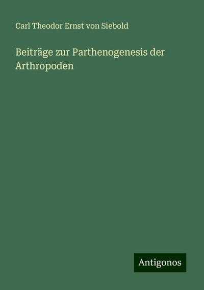 Siebold, C: Beiträge zur Parthenogenesis der Arthropoden