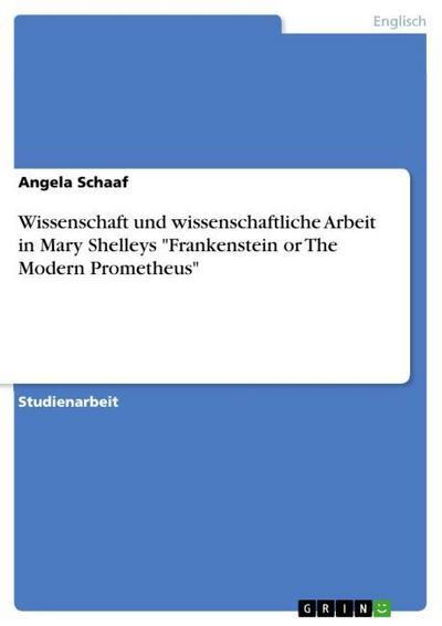 Wissenschaft und wissenschaftliche Arbeit in Mary Shelleys "Frankenstein or The Modern Prometheus"