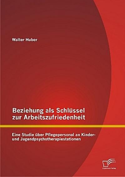 Beziehung als Schlüssel zur Arbeitszufriedenheit: Eine Studie über Pflegepersonal an Kinder- und Jugendpsychotherapiestationen