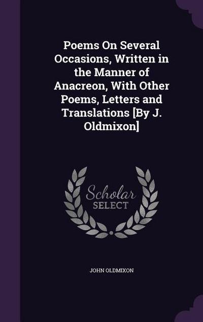 Poems On Several Occasions, Written in the Manner of Anacreon, With Other Poems, Letters and Translations [By J. Oldmixon]