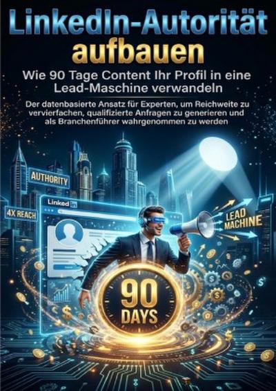 LinkedIn-Autorität aufbauen: Wie 90 Tage Content Ihr Profil in eine Lead-Maschine verwandeln