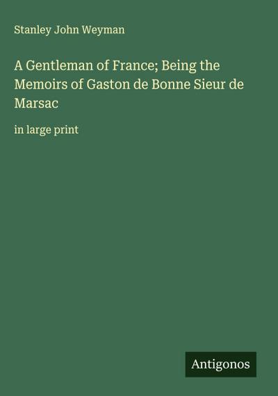 A Gentleman of France; Being the Memoirs of Gaston de Bonne Sieur de Marsac