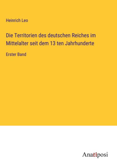 Die Territorien des deutschen Reiches im Mittelalter seit dem 13 ten Jahrhunderte