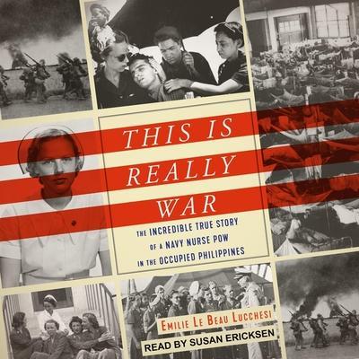 This Is Really War Lib/E: The Incredible True Story of a Navy Nurse POW in the Occupied Philippines