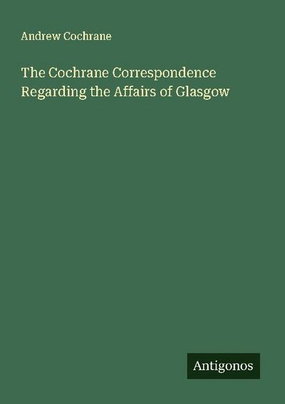 The Cochrane Correspondence Regarding the Affairs of Glasgow