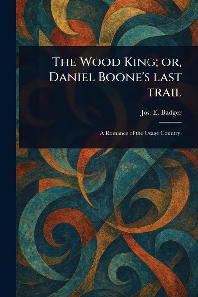 The Wood King; or, Daniel Boone’s Last Trail