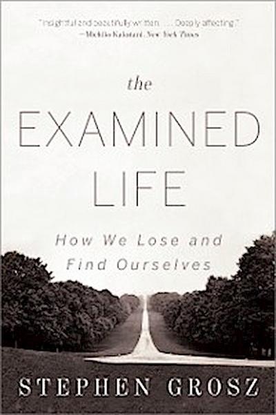 The Examined Life: How We Lose and Find Ourselves