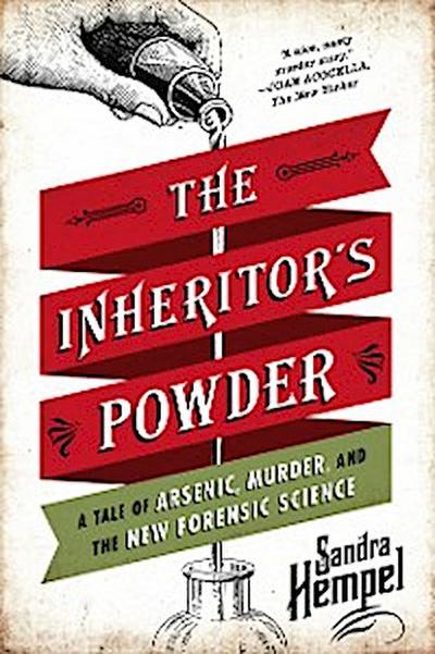 The Inheritor’s Powder: A Tale of Arsenic, Murder, and the New Forensic Science