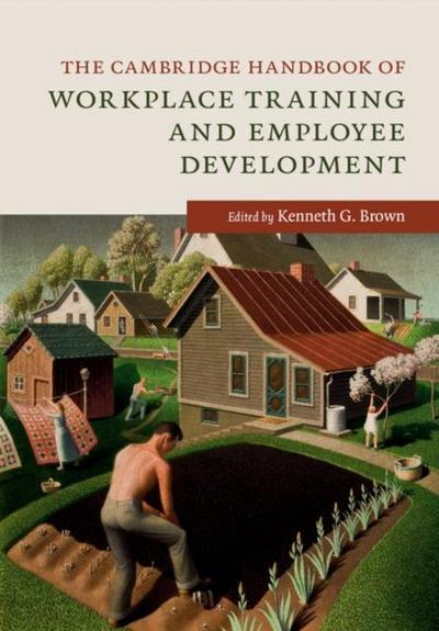 Cambridge Handbook of Workplace Training and Employee Development